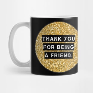 THANK YOU FOR BEING A FRIEND Mug